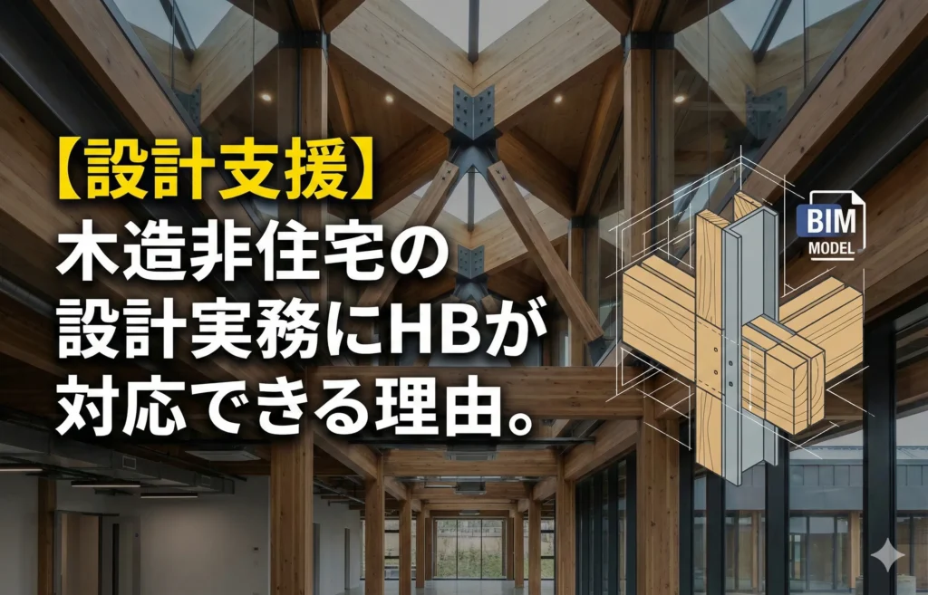 【設計支援】木造非住宅の設計実務にHBが対応できる理由